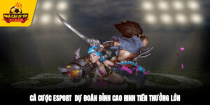 Cá Cược Esport - Dự Đoán Đỉnh Cao Rinh Tiền Thưởng Lớn