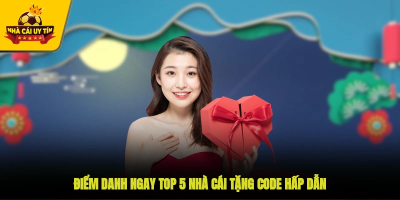Điểm danh ngay top 5 nhà cái tặng code hấp dẫn