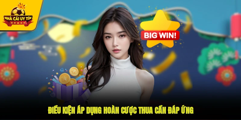 Điều kiện áp dụng hoàn cược thua cần đáp ứng