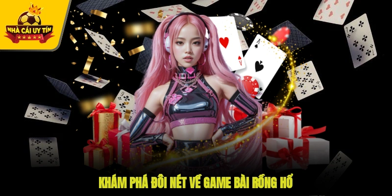 Khám phá đôi nét về game bài Rồng Hổ