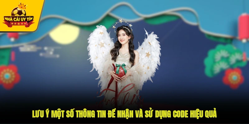 Lưu ý một số thông tin để nhận và sử dụng code hiệu quả