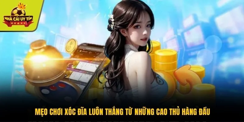 Mẹo Chơi Xóc Đĩa Luôn Thắng Từ Những Cao Thủ