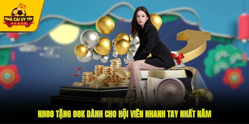 NH88 Tặng 88K Dành Cho Hội Viên Nhanh Tay Nhất Năm