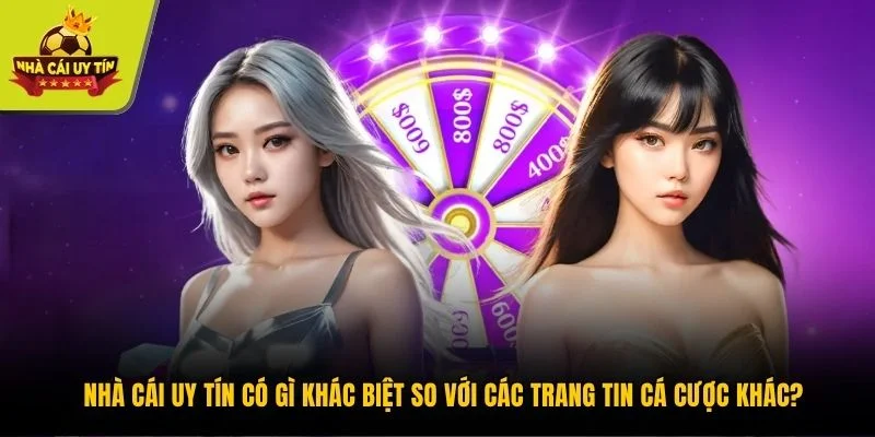Nhà cái uy tín có gì khác biệt so với các trang tin cá cược khác?