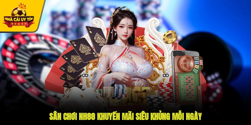 Sân chơi NH88 khuyến mãi siêu khủng mỗi ngày