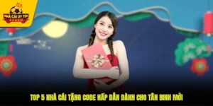 Top 5 Nhà Cái Tặng Code Hấp Dẫn Dành Cho Tân Binh Mới